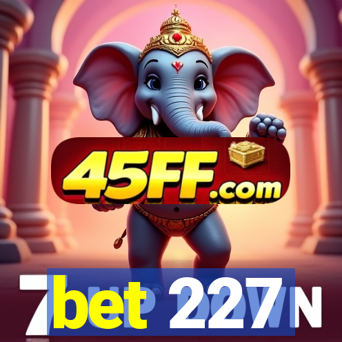 bet 227
